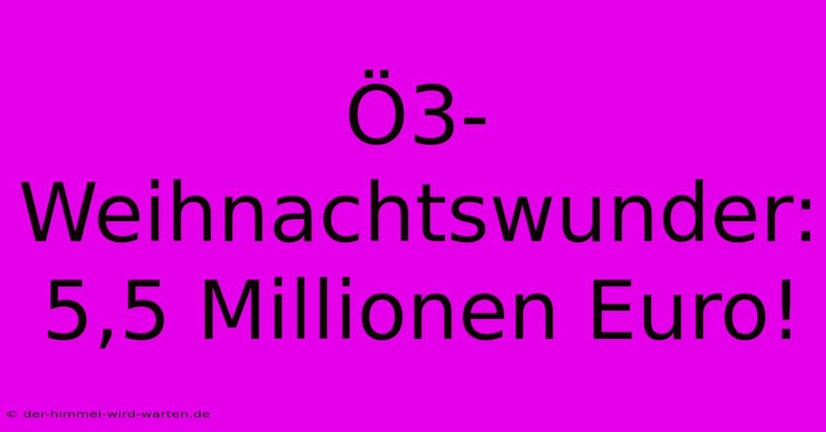 Ö3-Weihnachtswunder: 5,5 Millionen Euro!