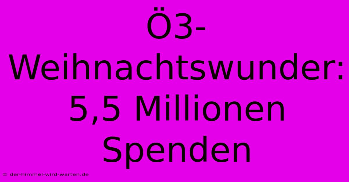 Ö3-Weihnachtswunder: 5,5 Millionen Spenden