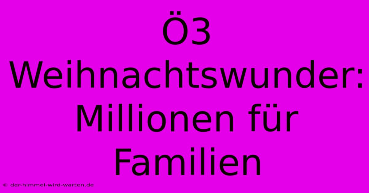 Ö3 Weihnachtswunder: Millionen Für Familien