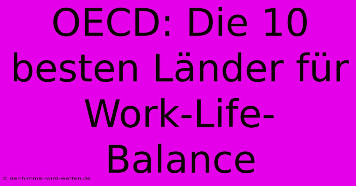 OECD: Die 10 Besten Länder Für Work-Life-Balance