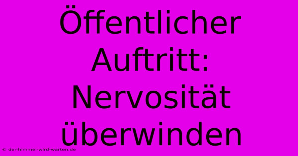 Öffentlicher Auftritt: Nervosität Überwinden