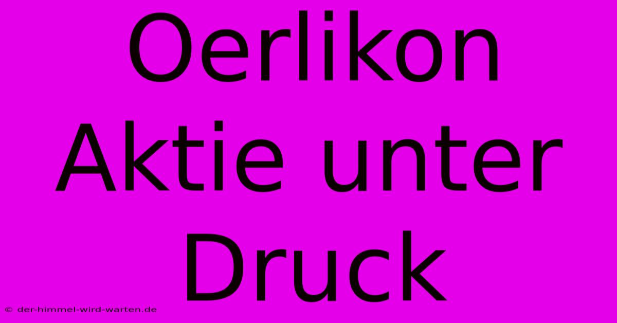 Oerlikon Aktie Unter Druck