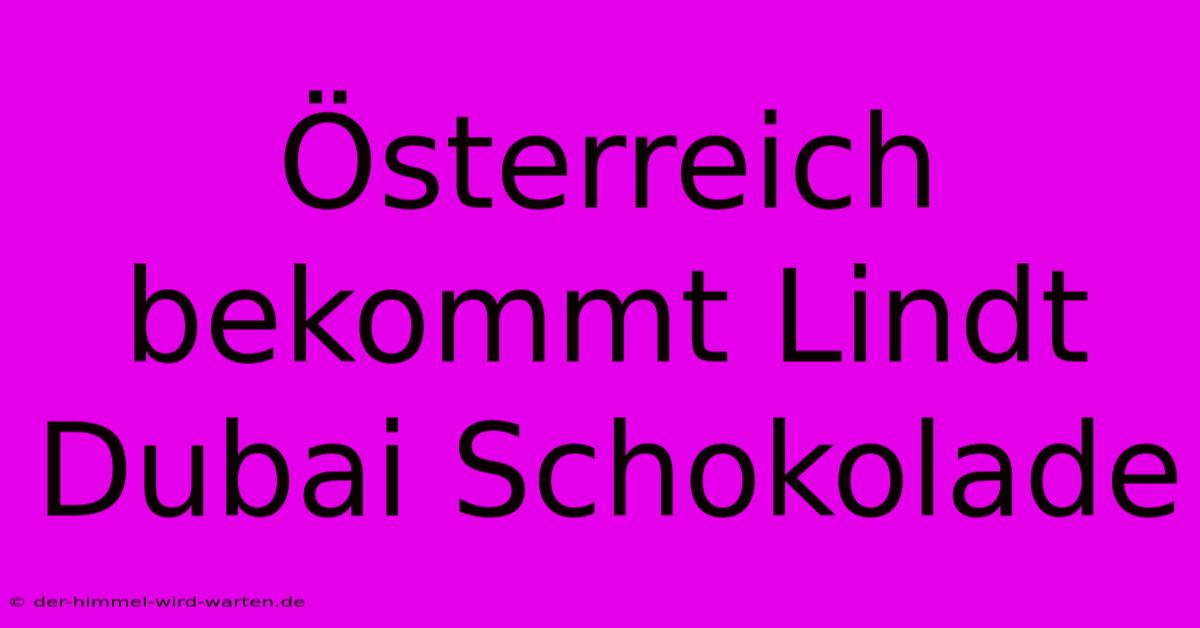 Österreich Bekommt Lindt Dubai Schokolade