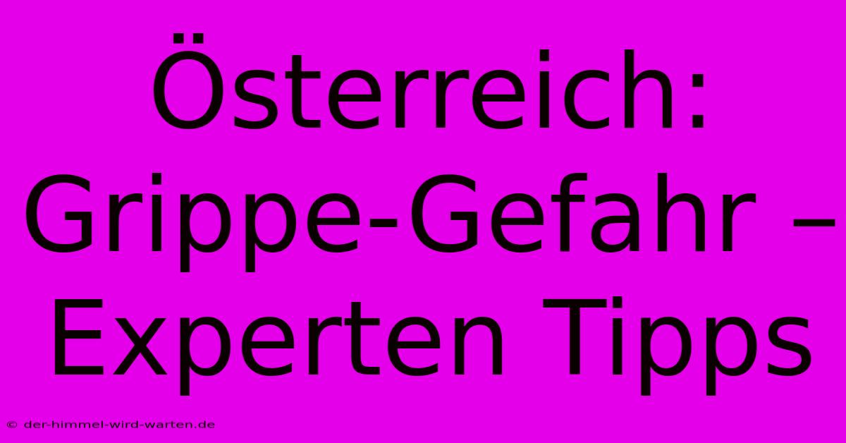 Österreich:  Grippe-Gefahr – Experten Tipps