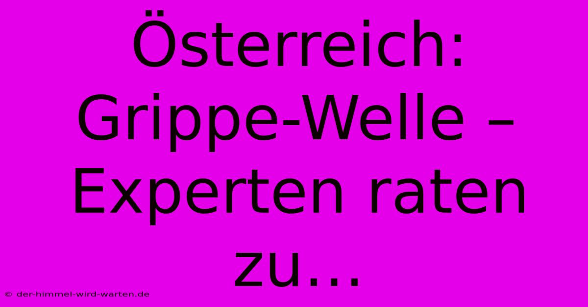 Österreich: Grippe-Welle – Experten Raten Zu…