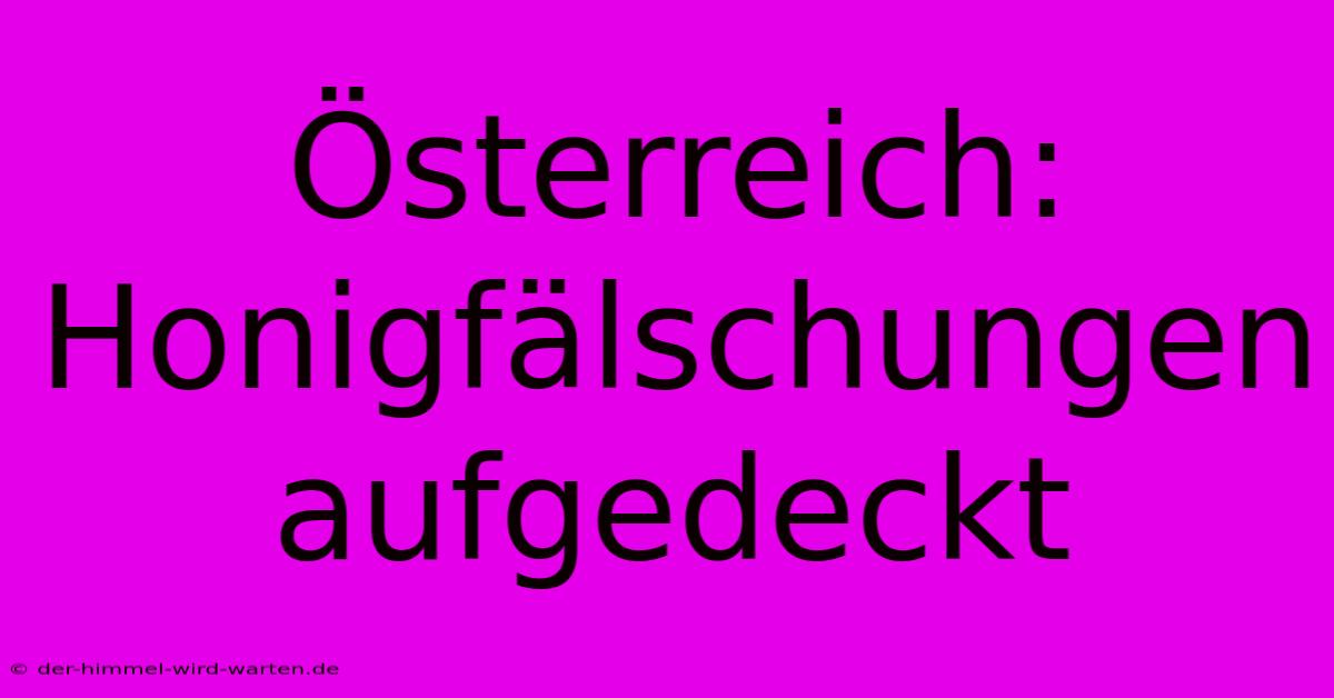 Österreich: Honigfälschungen Aufgedeckt