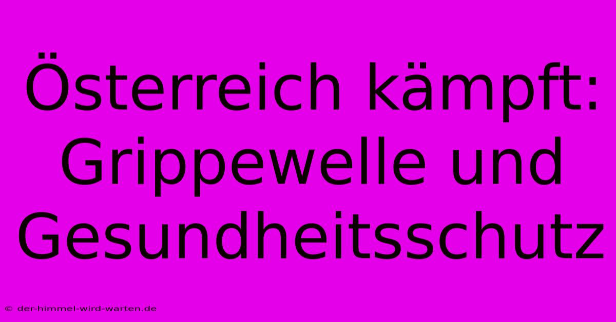 Österreich Kämpft: Grippewelle Und Gesundheitsschutz