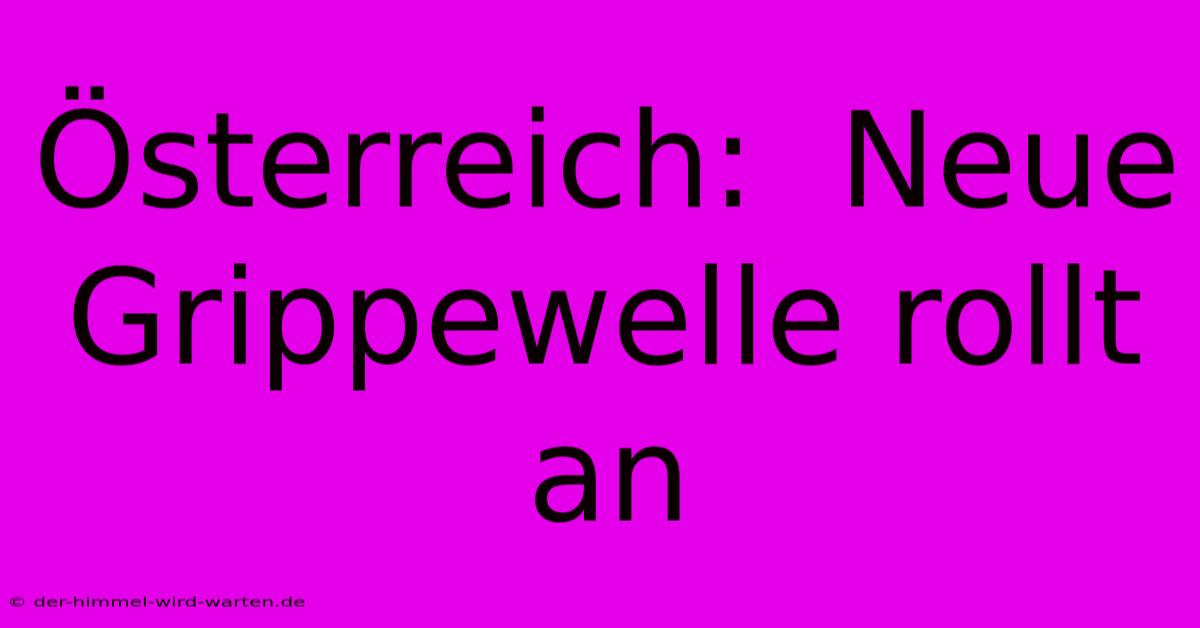 Österreich:  Neue Grippewelle Rollt An