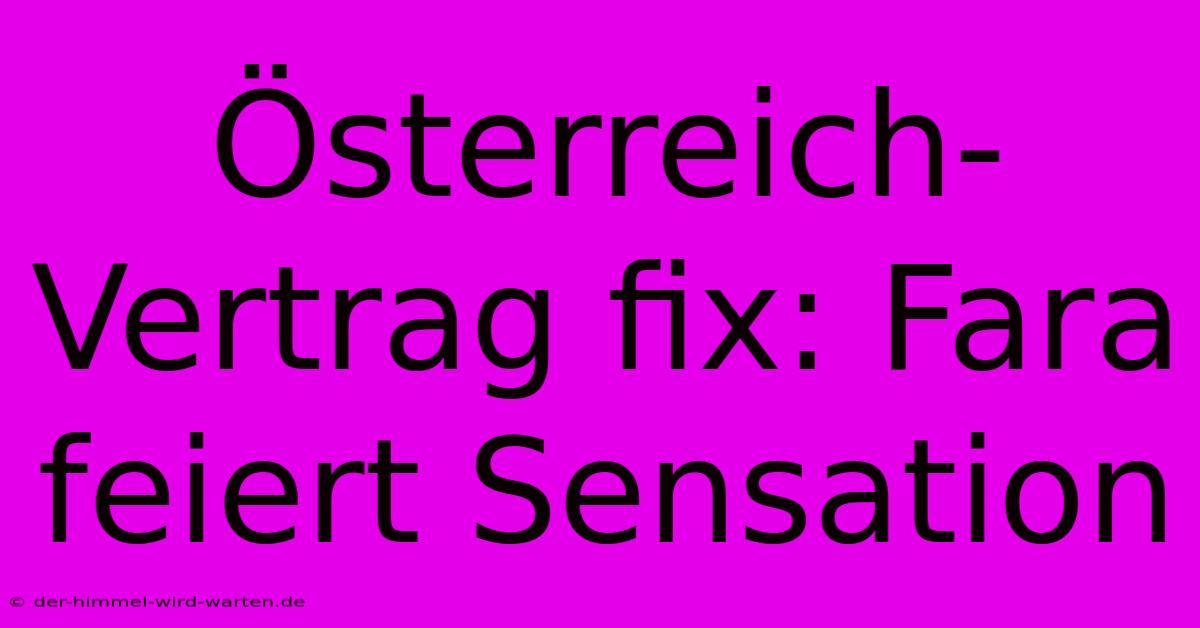 Österreich-Vertrag Fix: Fara Feiert Sensation