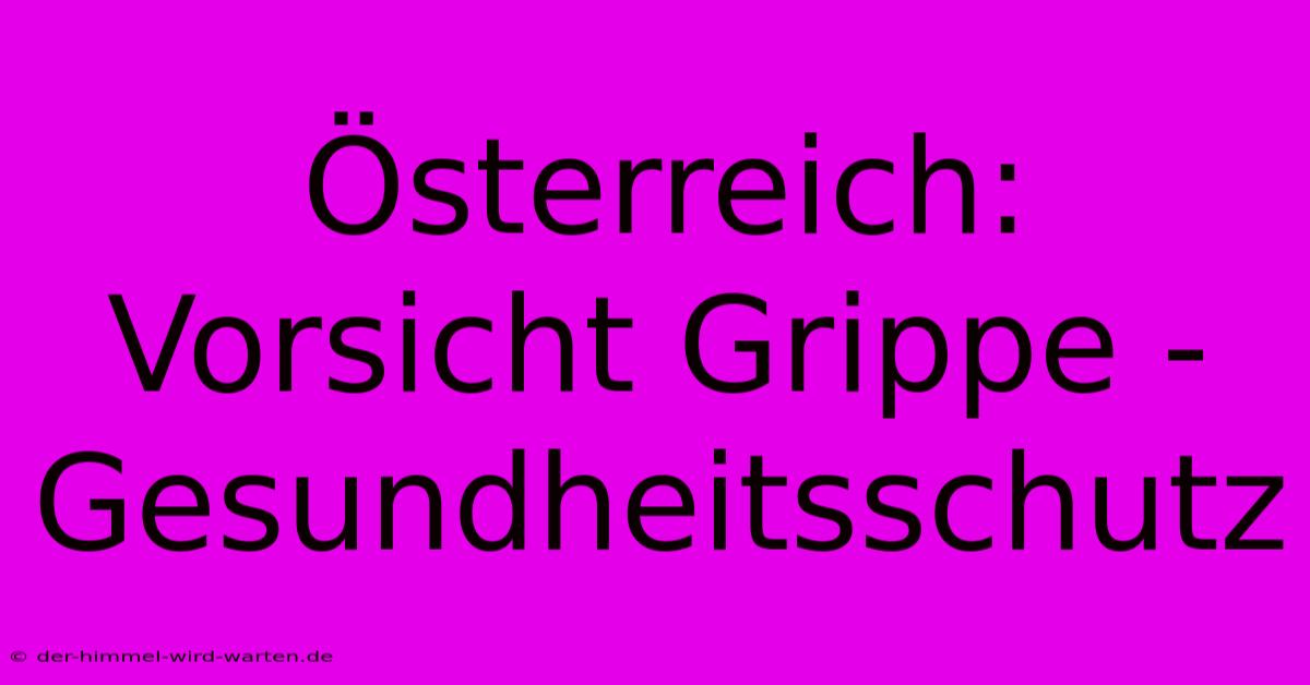 Österreich:  Vorsicht Grippe - Gesundheitsschutz