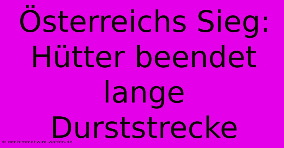 Österreichs Sieg: Hütter Beendet Lange Durststrecke