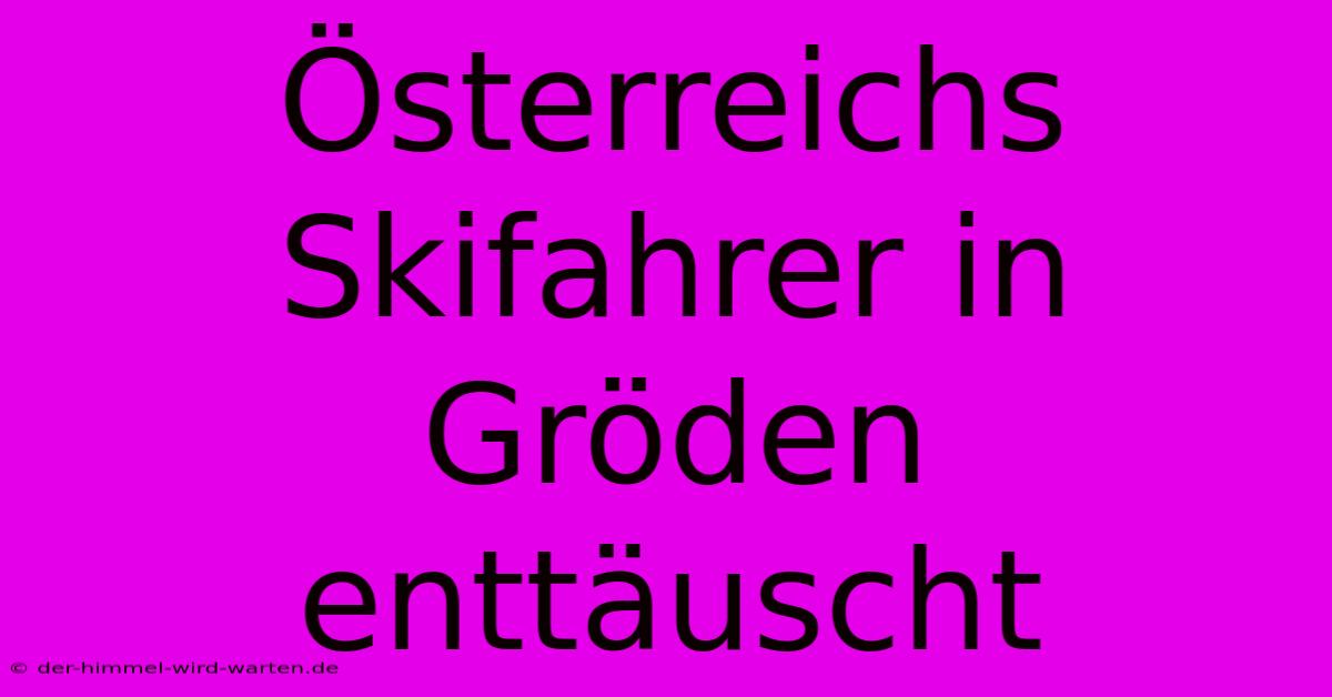 Österreichs Skifahrer In Gröden Enttäuscht