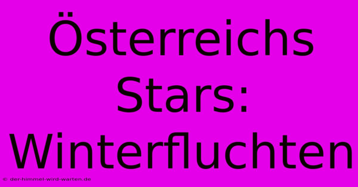 Österreichs Stars:  Winterfluchten