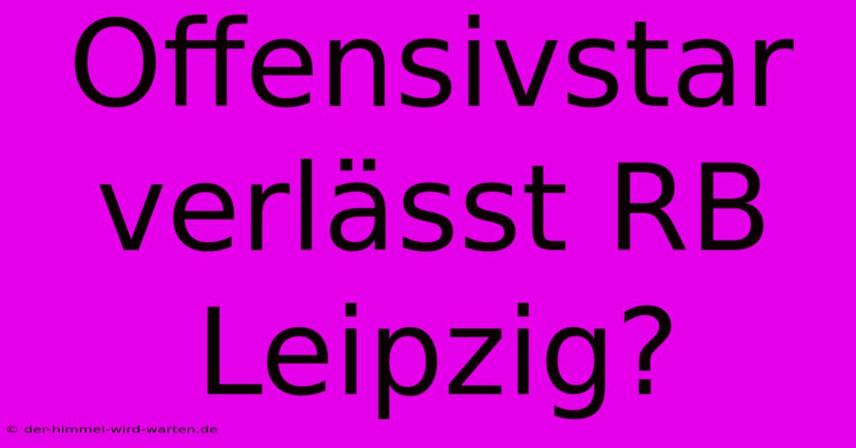 Offensivstar Verlässt RB Leipzig?