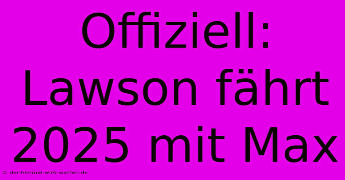 Offiziell: Lawson Fährt 2025 Mit Max