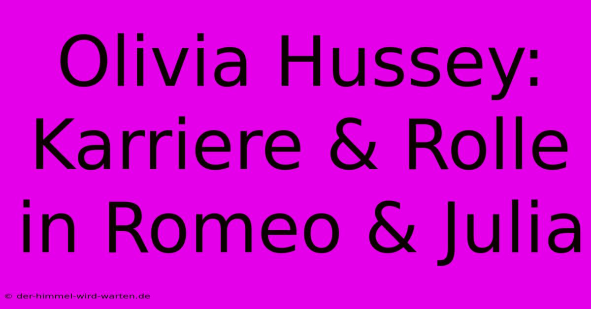 Olivia Hussey: Karriere & Rolle In Romeo & Julia