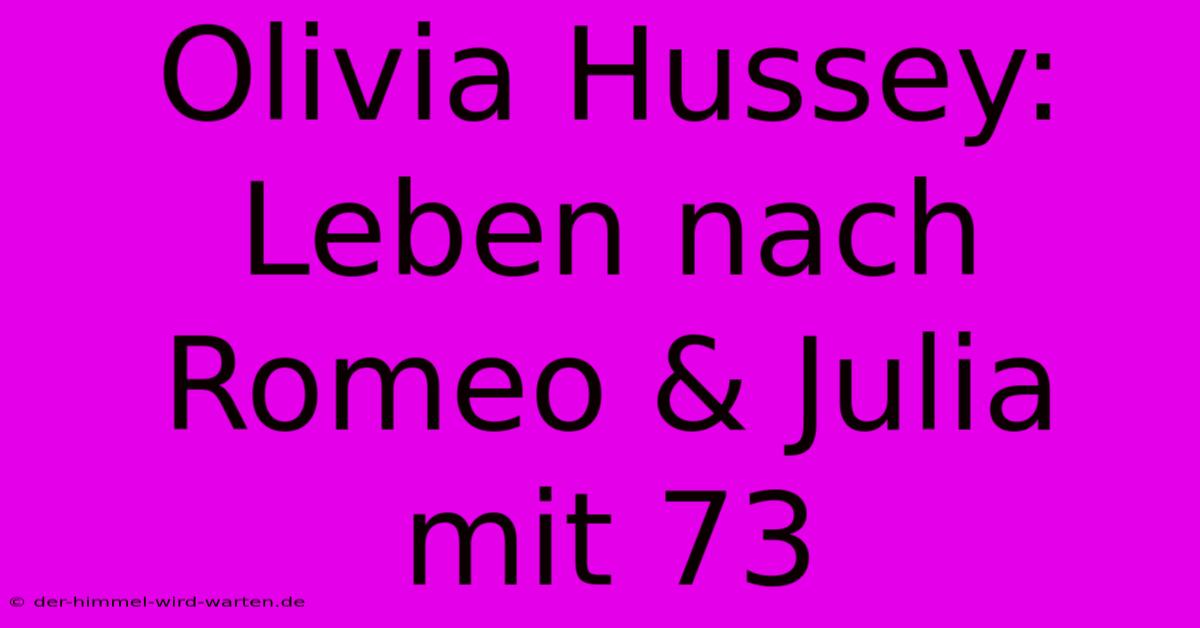 Olivia Hussey: Leben Nach Romeo & Julia Mit 73