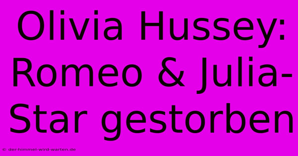 Olivia Hussey: Romeo & Julia-Star Gestorben