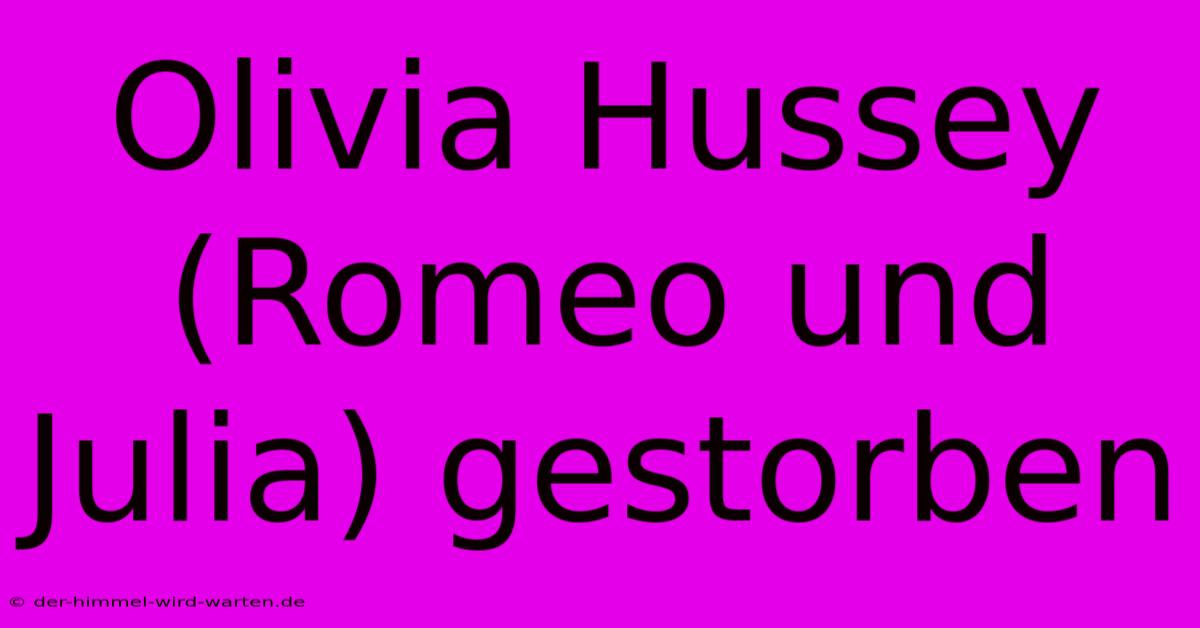 Olivia Hussey (Romeo Und Julia) Gestorben