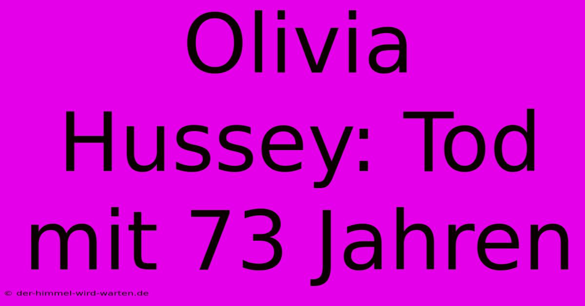 Olivia Hussey: Tod Mit 73 Jahren