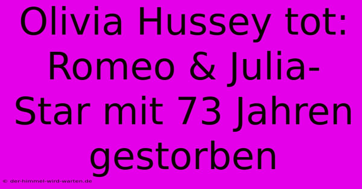 Olivia Hussey Tot: Romeo & Julia-Star Mit 73 Jahren Gestorben