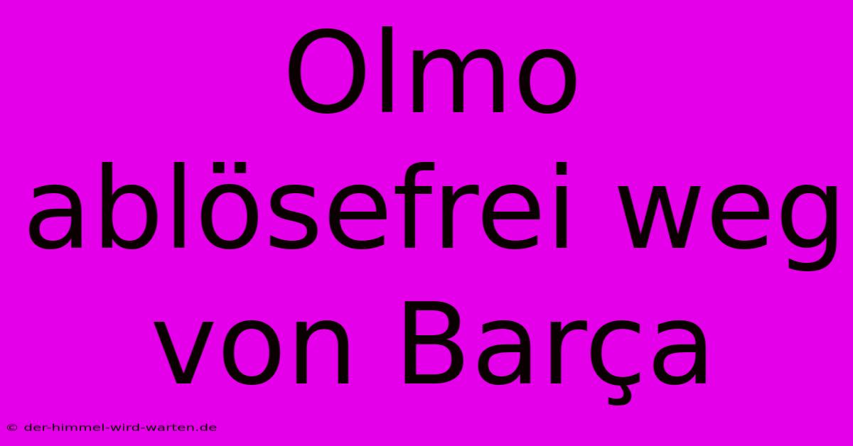 Olmo Ablösefrei Weg Von Barça