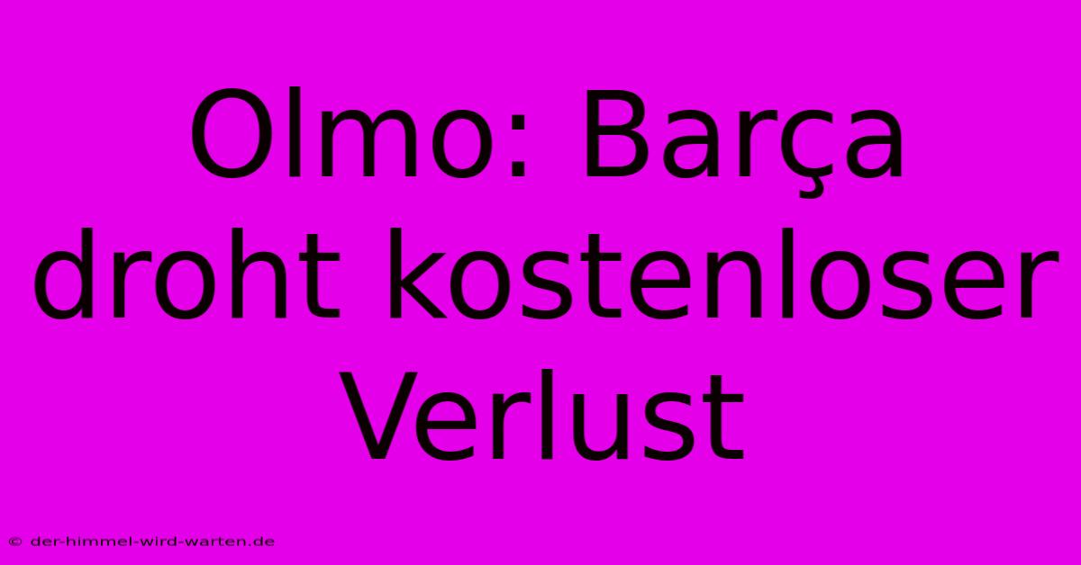 Olmo: Barça Droht Kostenloser Verlust