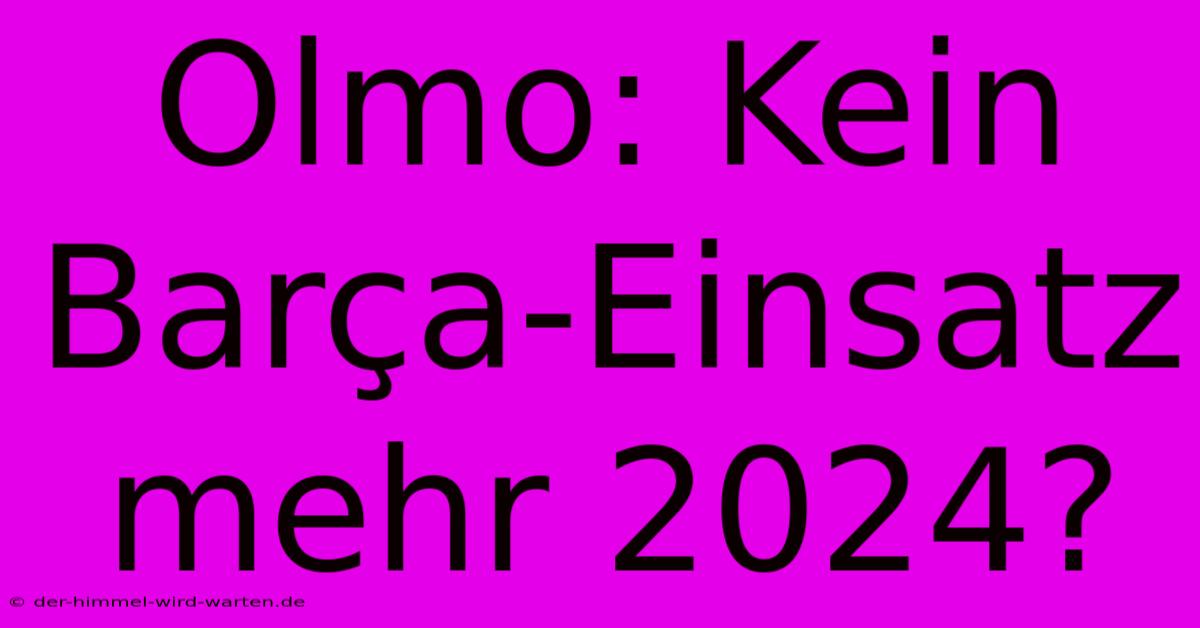 Olmo: Kein Barça-Einsatz Mehr 2024?