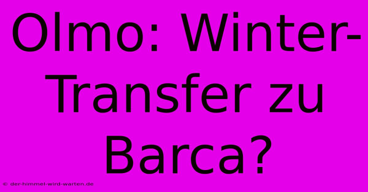 Olmo: Winter-Transfer Zu Barca?