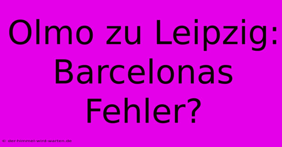 Olmo Zu Leipzig: Barcelonas Fehler?