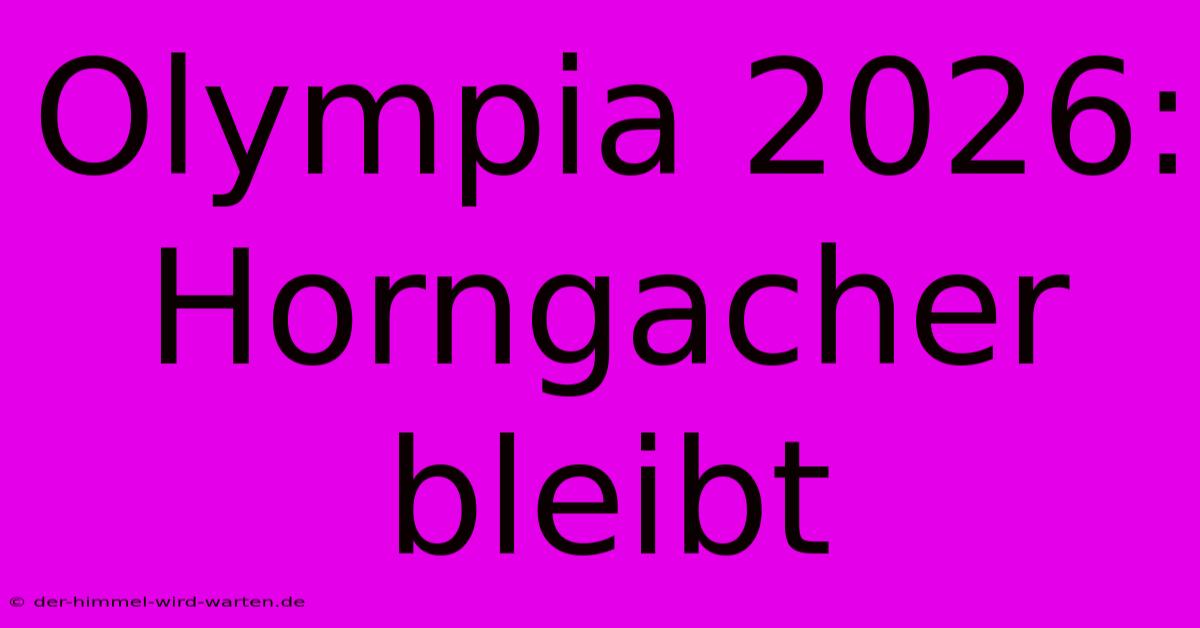 Olympia 2026: Horngacher Bleibt