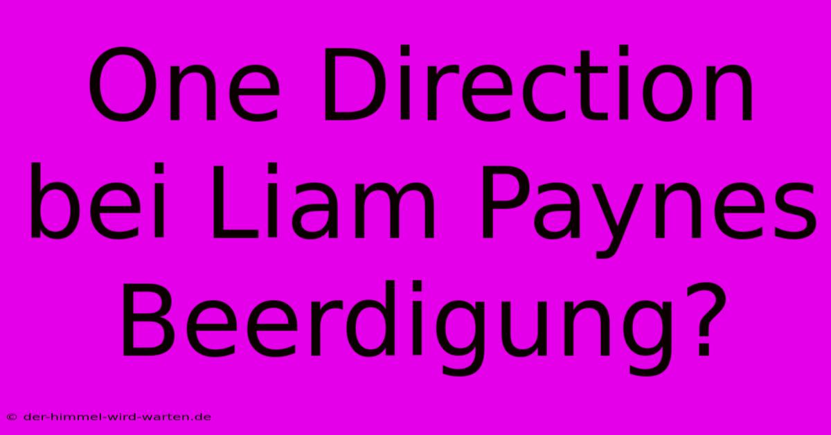 One Direction Bei Liam Paynes Beerdigung?