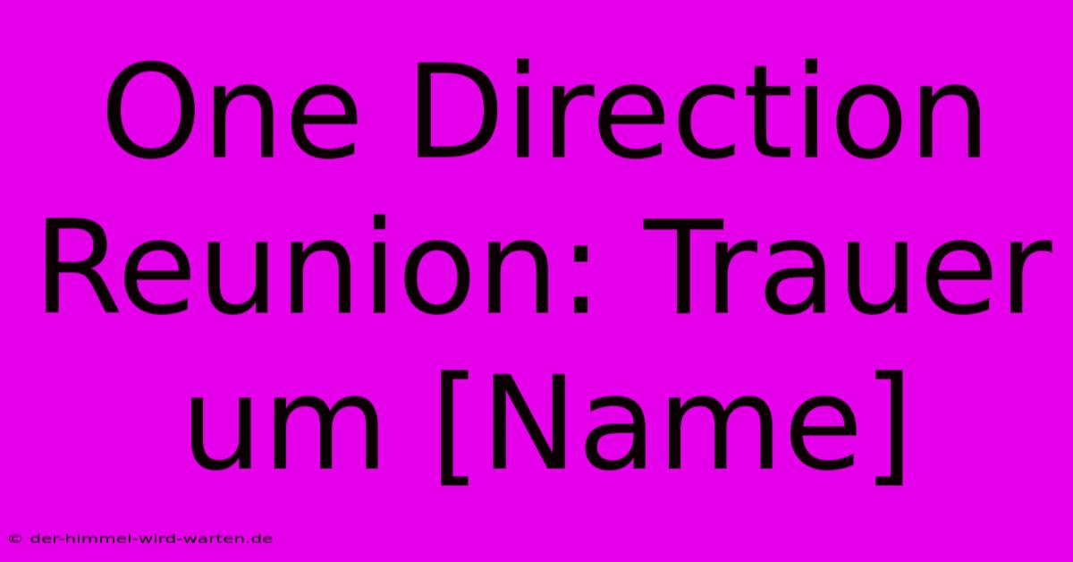 One Direction Reunion: Trauer Um [Name]