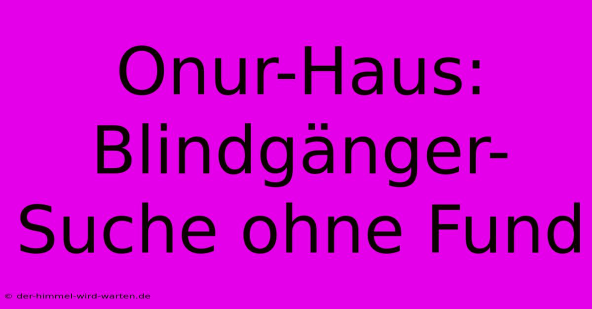 Onur-Haus: Blindgänger-Suche Ohne Fund