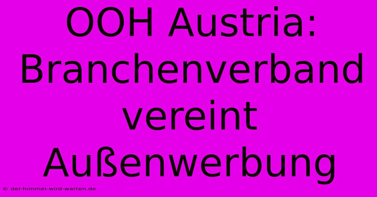 OOH Austria: Branchenverband Vereint Außenwerbung