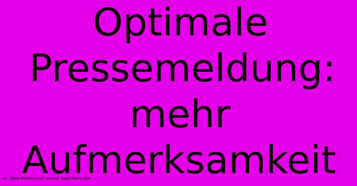 Optimale Pressemeldung: Mehr Aufmerksamkeit