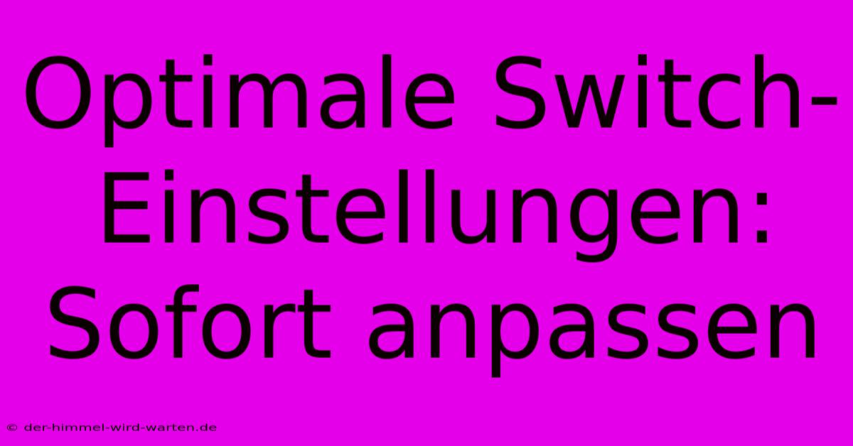 Optimale Switch-Einstellungen: Sofort Anpassen