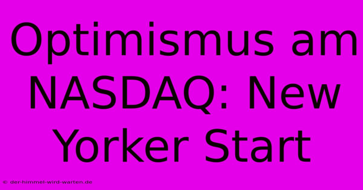 Optimismus Am NASDAQ: New Yorker Start