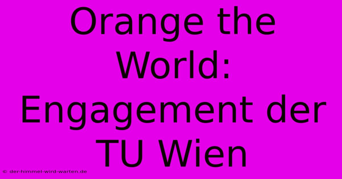 Orange The World: Engagement Der TU Wien