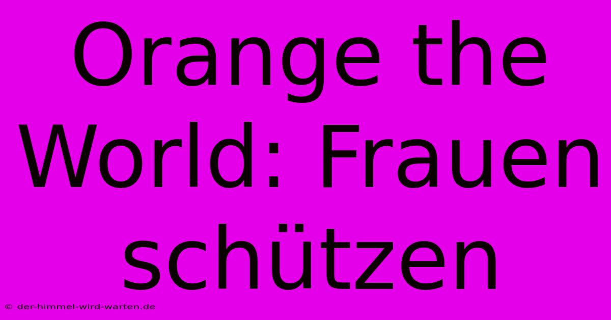 Orange The World: Frauen Schützen