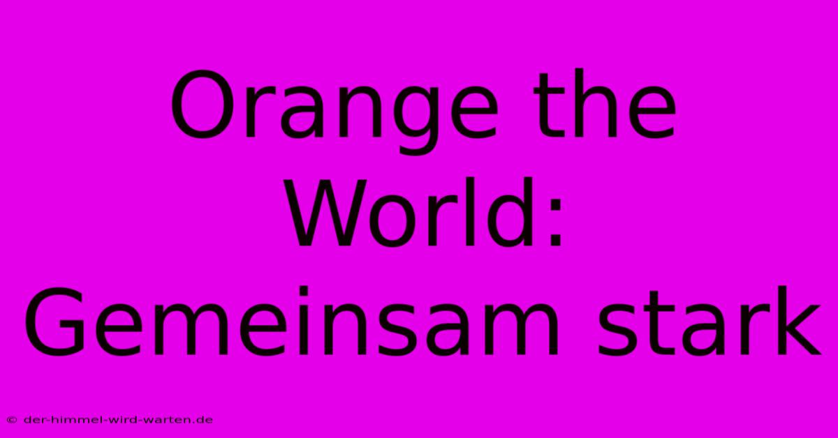 Orange The World: Gemeinsam Stark