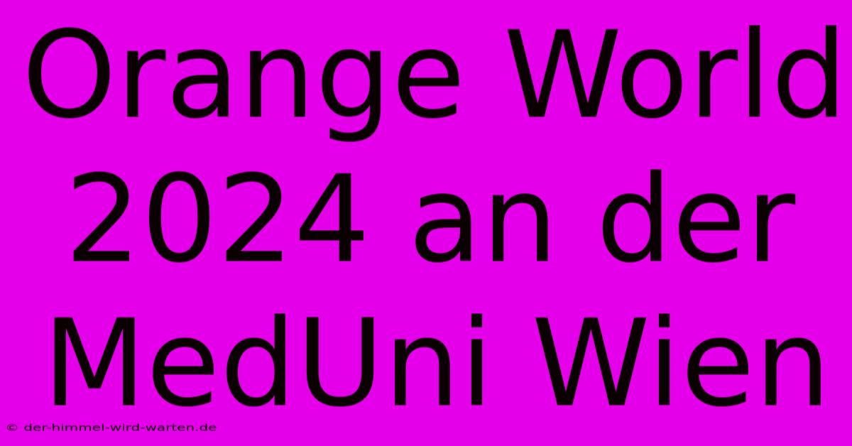 Orange World 2024 An Der MedUni Wien