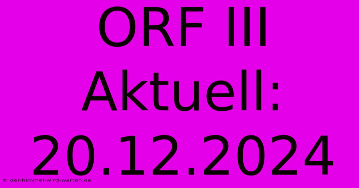 ORF III Aktuell: 20.12.2024