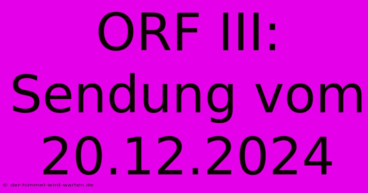 ORF III: Sendung Vom 20.12.2024