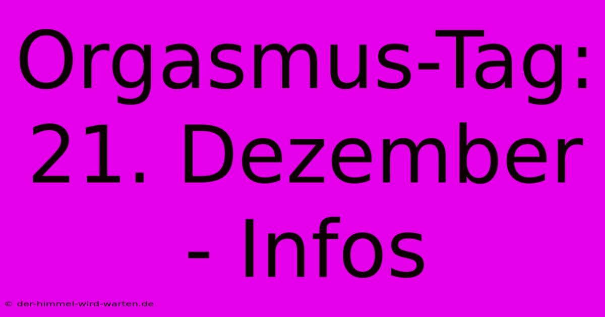 Orgasmus-Tag: 21. Dezember - Infos