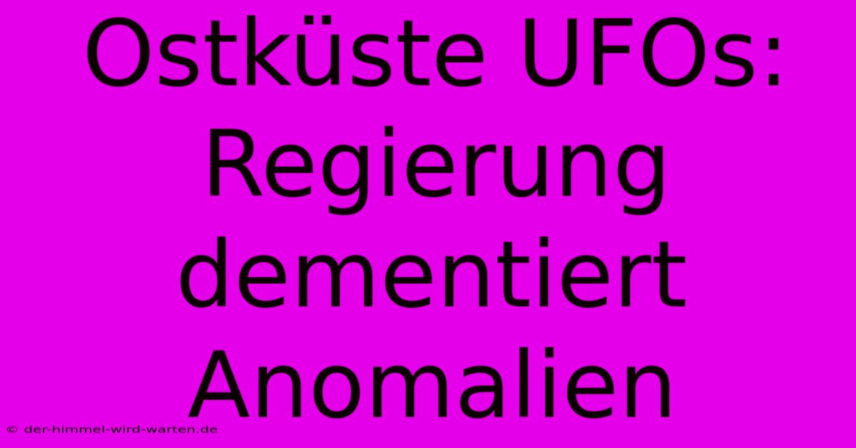 Ostküste UFOs: Regierung Dementiert Anomalien