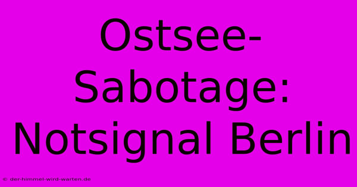 Ostsee-Sabotage: Notsignal Berlin