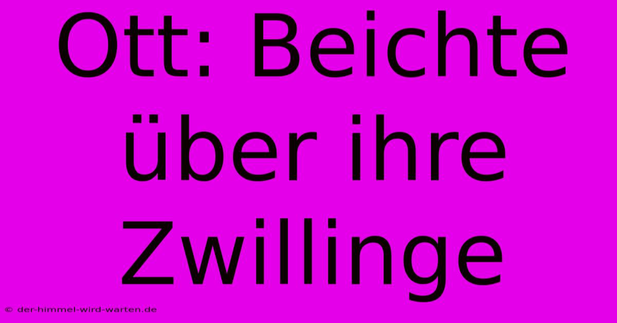 Ott: Beichte Über Ihre Zwillinge