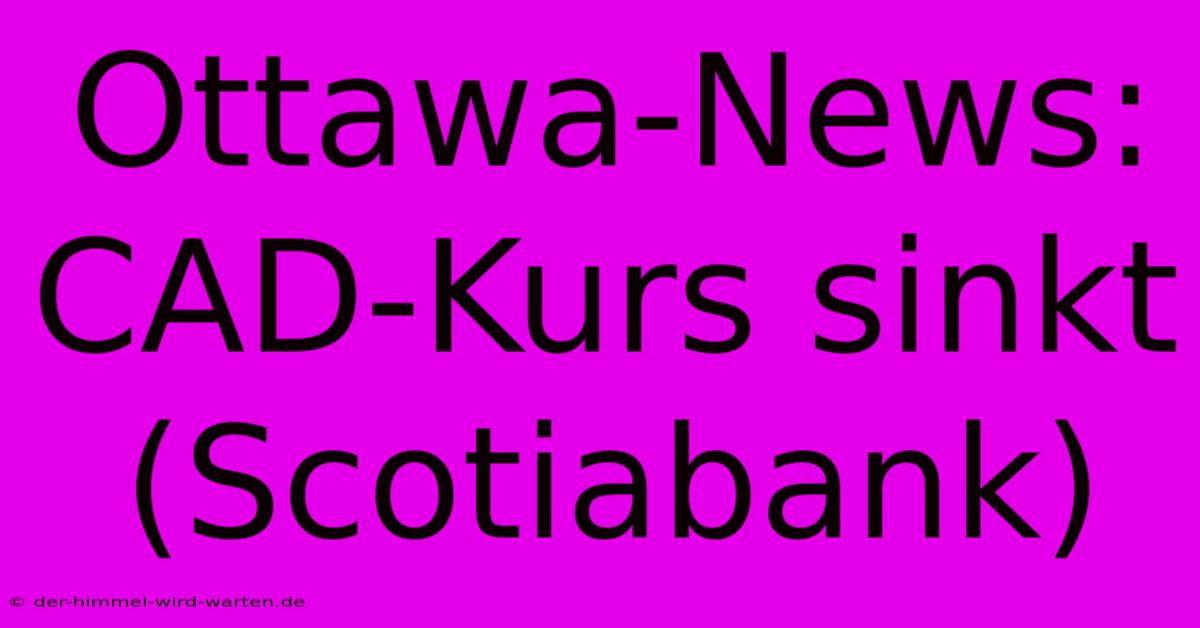 Ottawa-News: CAD-Kurs Sinkt (Scotiabank)