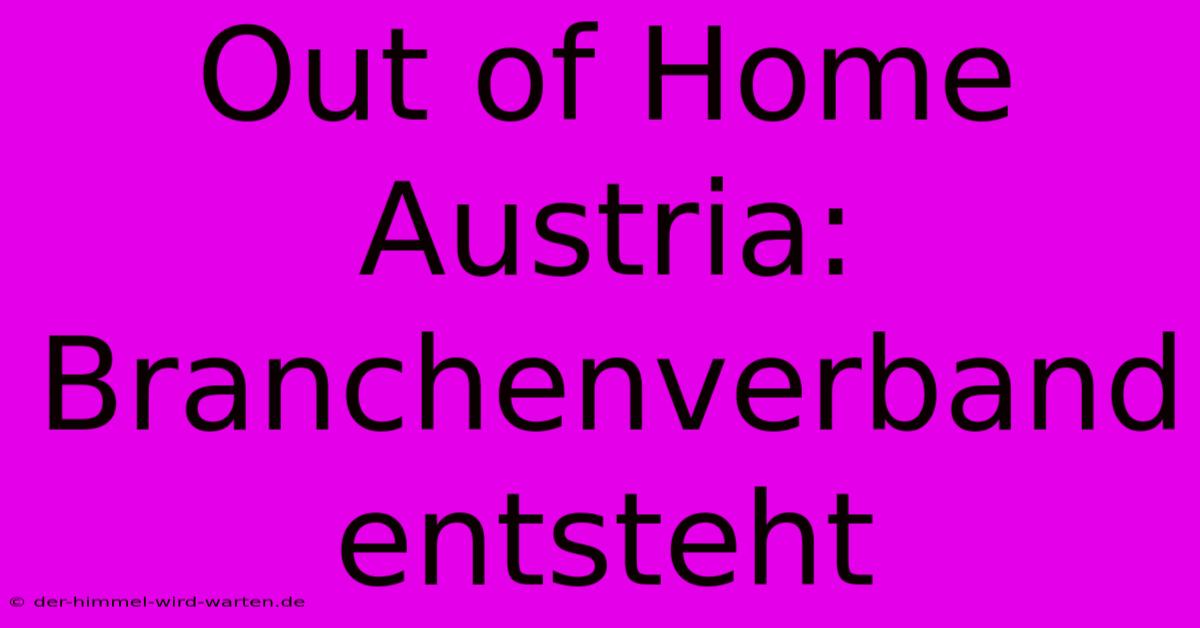 Out Of Home Austria: Branchenverband Entsteht